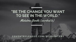 Towards a Theory of Sustainability. and Triple Bottom Line philosophy. Mahatma Gandhi: "Be the change you want to see in the world." Coventry League Blogentary.