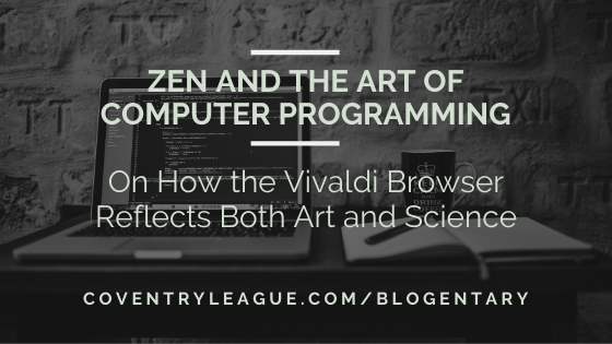 Vivaldi Browser: Zen and the Art of Computer Programming. On how the Vivaldi browser reflects both art and science.