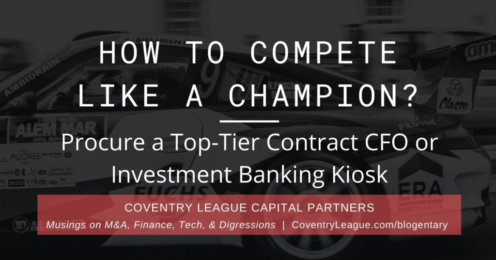 Procure a Top-Tier Contract CFO or Investment Banking Kiosk and Compete Like A Champion. Coventry League's Blogentary included are questions to ask yourself and to assess strategic finance talent.