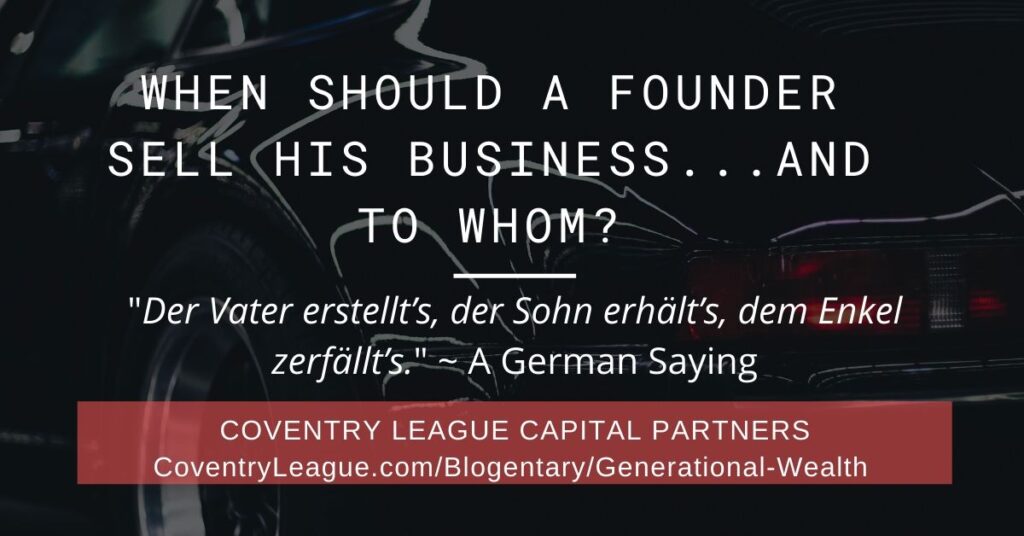 When should a founder sell his business, and to whom? Der Vater erstellt’s, der Sohn erhält’s, dem Enkel zerfällt’s. Coventry League's blogentary about generational wealth and business exit planning. [A Porsche image in background.]